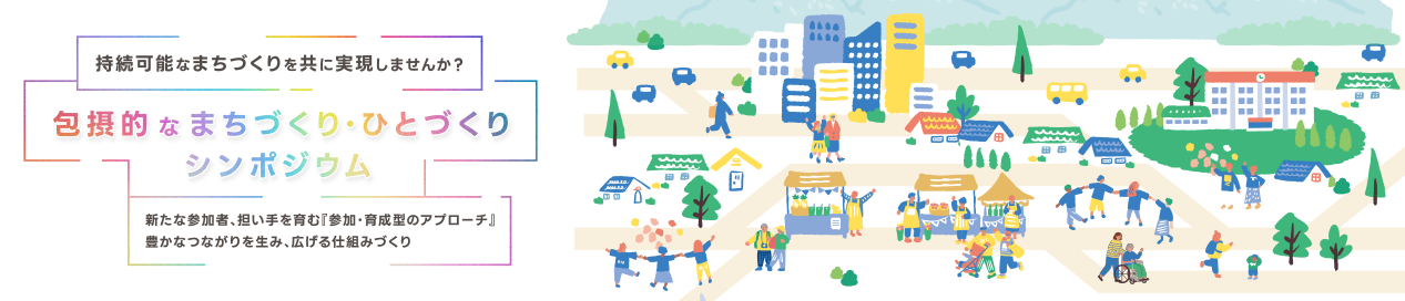 包摂的なまちづくり・⼈づくりシンポジウム - 持続可能なまちづくりを共に実現しませんか